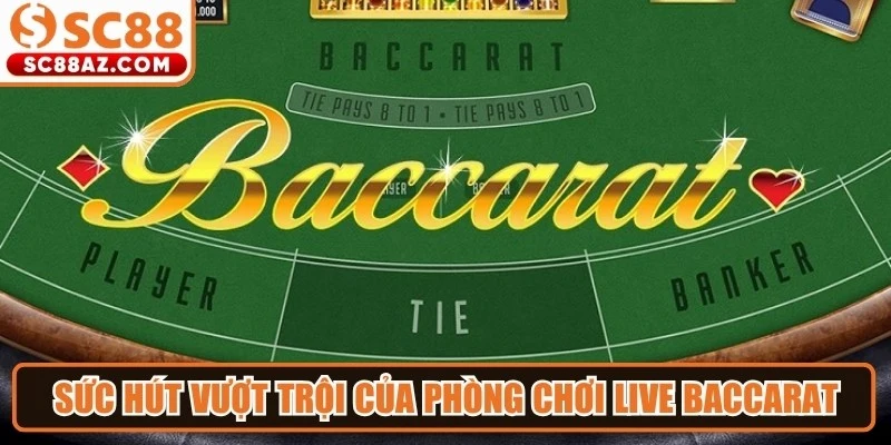 Sức hút vượt trội của phòng chơi Live Baccarat hiện đại