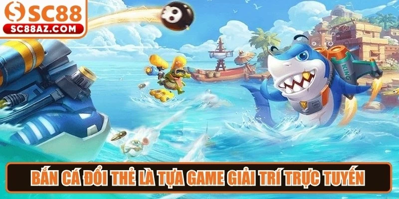 Bắn cá đổi thẻ là tựa game giải trí trực tuyến đỉnh cao 2026