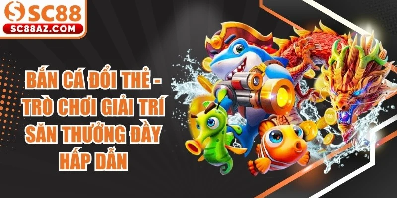 Bắn Cá Đổi Thẻ