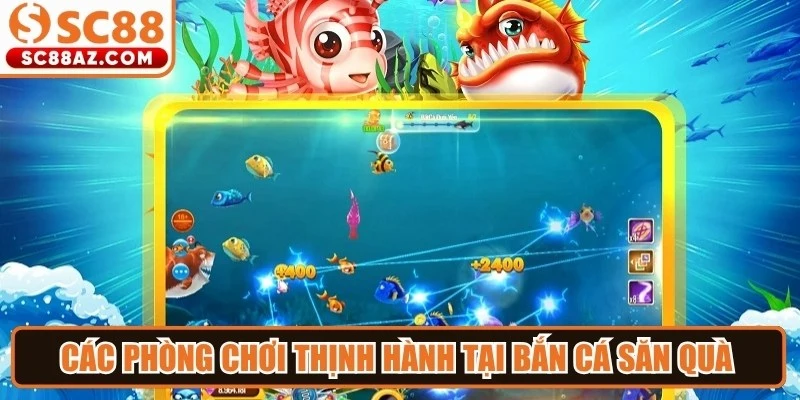 Các phòng chơi thịnh hành tại bắn cá săn quà ngư thủ không thể bỏ lỡ