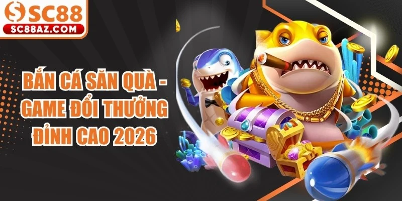 Bắn Cá Săn Quà