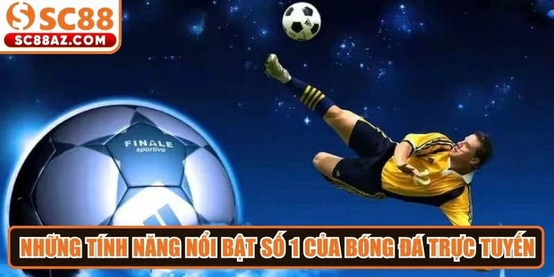 Những tính năng nổi bật số 1 của bóng đá trực tuyến