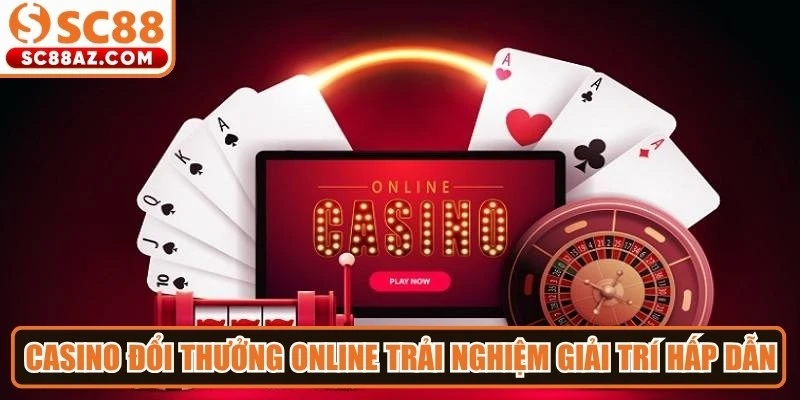 Casino đổi thưởng online mang đến trải nghiệm giải trí hấp dẫn
