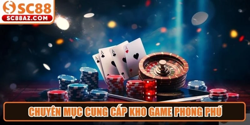Chuyên mục cung cấp kho game phong phú, phù hợp với nhiều phong cách giải trí