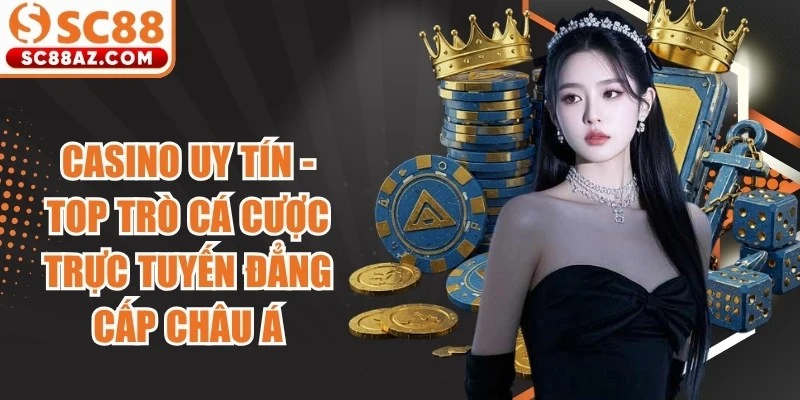 Casino Uy Tín - Top Trò Cá Cược Trực Tuyến Đẳng Cấp Châu Á