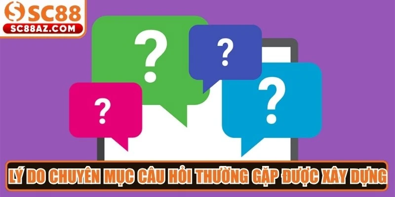 Lý do chuyên mục câu hỏi thường gặp được xây dựng