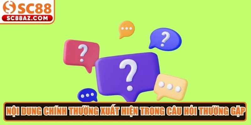 Nội dung chính thường xuất hiện trong câu hỏi thường gặp
