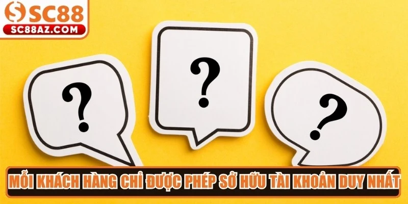 Mỗi khách hàng chỉ được phép sở hữu một tài khoản Sc88 duy nhất
