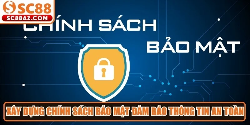 Xây dựng chính sách bảo mật nhằm đảm bảo thông tin khách hàng được an toàn