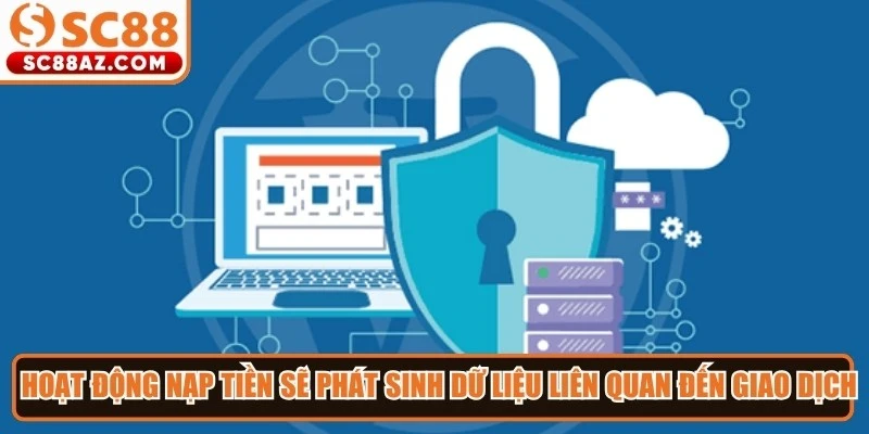 Các hoạt động nạp tiền sẽ phát sinh những dữ liệu liên quan đến giao dịch