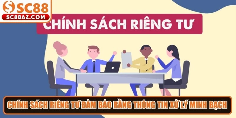 Chính sách riêng tư giúp đảm bảo rằng thông tin người dùng xử lý minh bạch