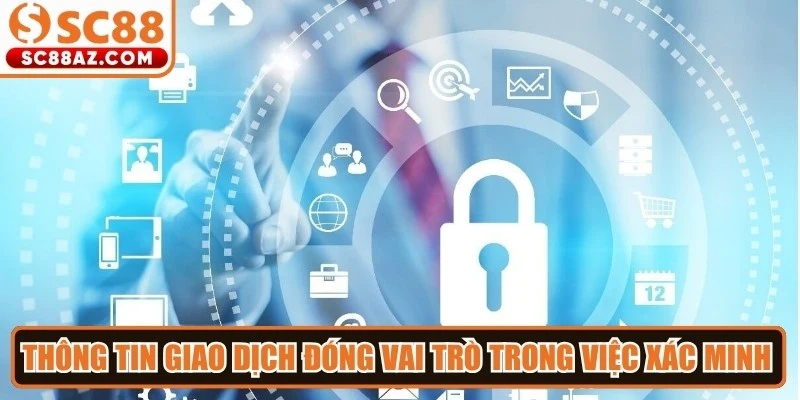 Thông tin giao dịch tài chính đóng vai trò trong việc xác minh và xử lý yêu cầu
