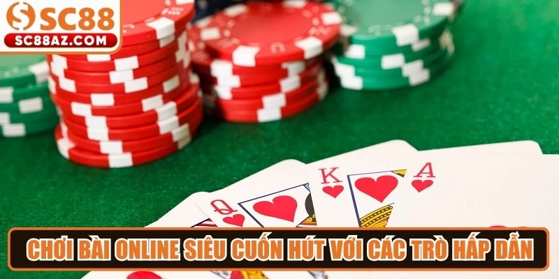 Chơi bài online siêu cuốn hút với các trò hấp dẫn như poker