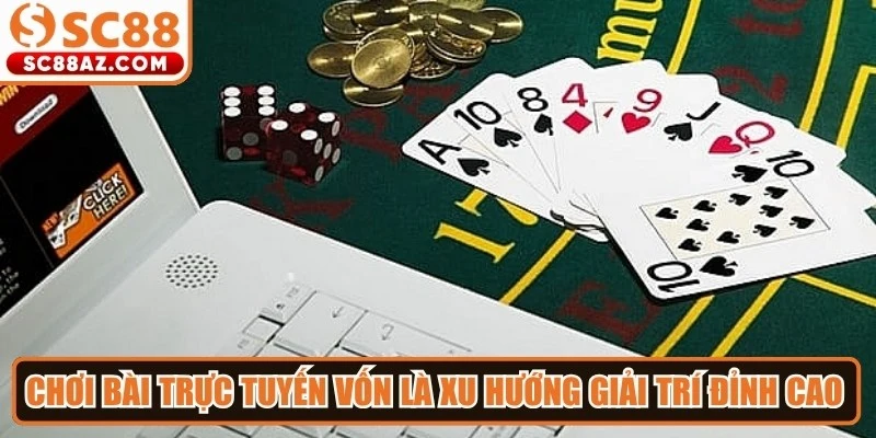 Chơi bài trực tuyến vốn là xu hướng giải trí đỉnh cao thu hút người tham gia