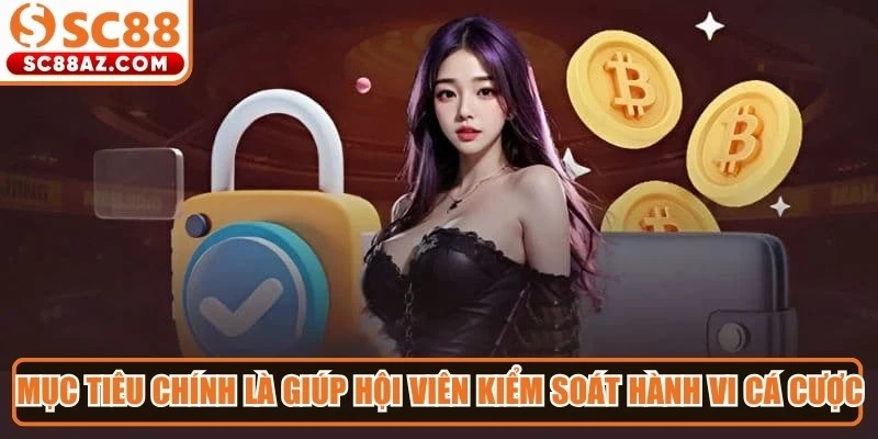 Mục tiêu chính của chơi có trách nhiệm là giúp hội viên kiểm soát hành vi cá cược