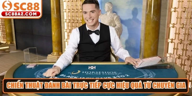Chiến thuật đánh bài trực tiếp cực hiệu quả từ chuyên gia