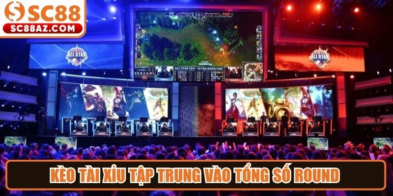 Kèo tài xỉu tập trung vào tổng số round hoặc mạng hạ gục trong trận đấu