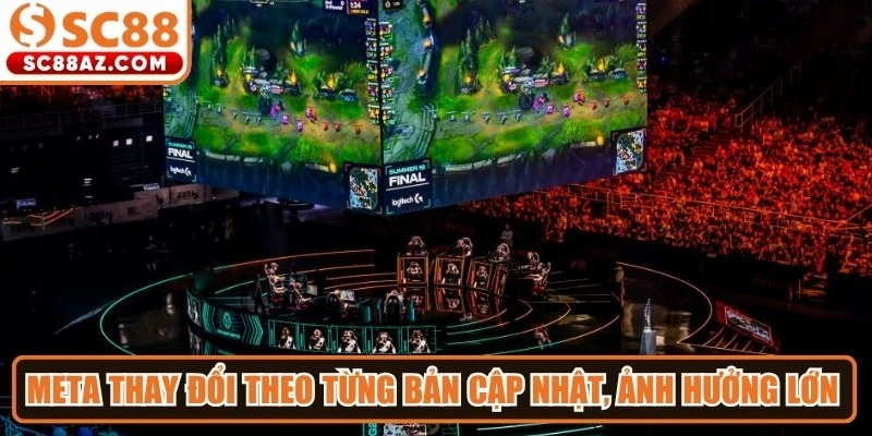 Meta thay đổi theo từng bản cập nhật, ảnh hưởng lớn đến kết quả thi đấu