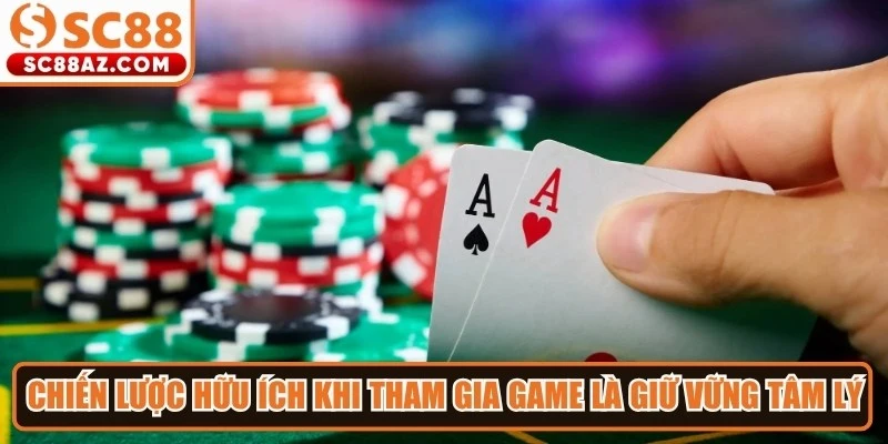 Chiến lược hữu ích khi tham gia game bài ăn tiền là giữ vững tâm lý