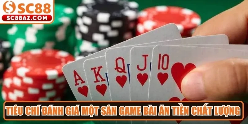 Tiêu chí đánh giá một sân game bài ăn tiền chất lượng 2026