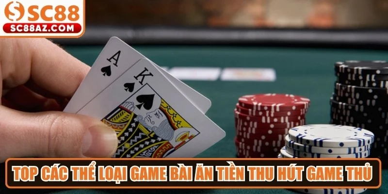 Top các thể loại game bài ăn tiền thu hút game thủ nhất 2026
