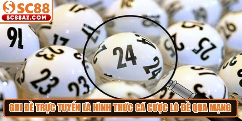 Ghi đề trực tuyến là hình thức cá cược lô đề qua mạng rất hấp dẫn