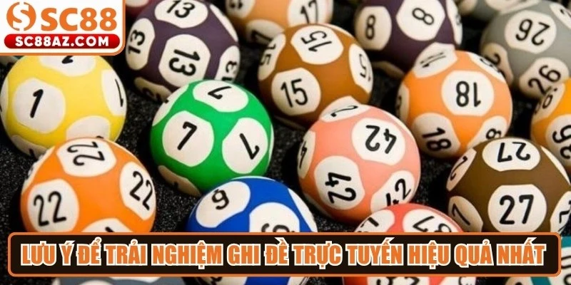 Lưu ý để trải nghiệm ghi đề trực tuyến hiệu quả nhất cho lô thủ