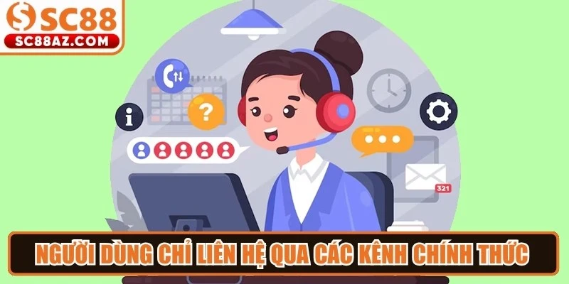 Người dùng chỉ liên hệ qua các kênh chính thức được công bố trên website