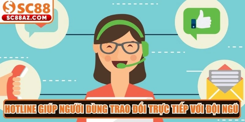 Hotline giúp người dùng trao đổi trực tiếp với đội ngũ nhân viên