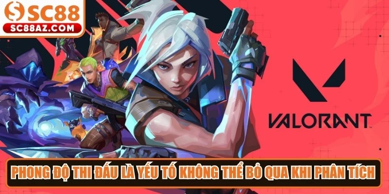 Phong độ thi đấu là yếu tố không thể bỏ qua khi phân tích kèo Valorant hôm nay