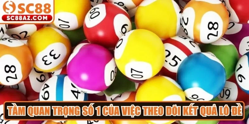 Tầm quan trọng số 1 của việc theo dõi kết quả lô đề