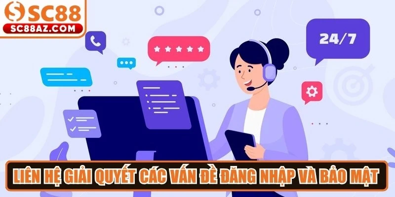 Liên hệ giải quyết các vấn đề đăng nhập và bảo mật tài khoản