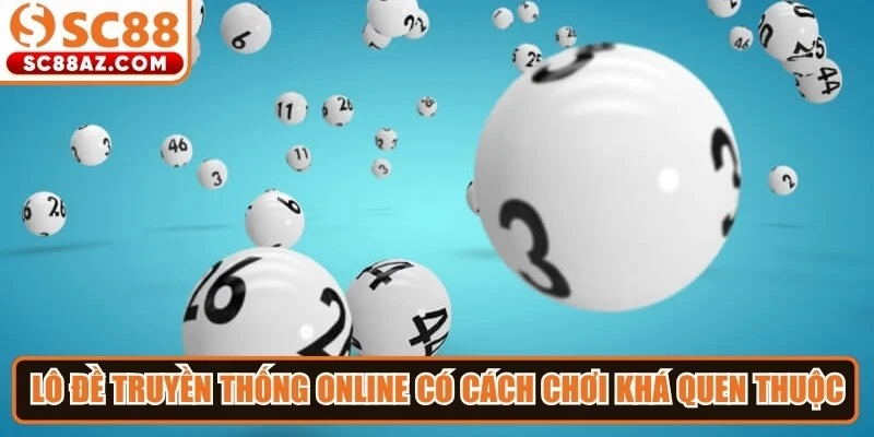 Lô đề truyền thống online có cách chơi khá quen thuộc, dễ tiếp cận với nhiều người