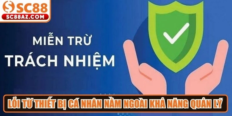Lỗi từ thiết bị cá nhân nằm ngoài khả năng quản lý và can thiệp của nền tảng