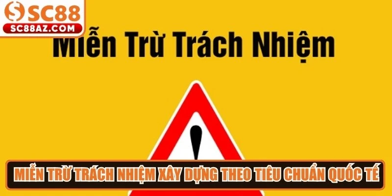 Chính sách miễn trừ trách nhiệm được xây dựng dựa theo tiêu chuẩn quốc tế