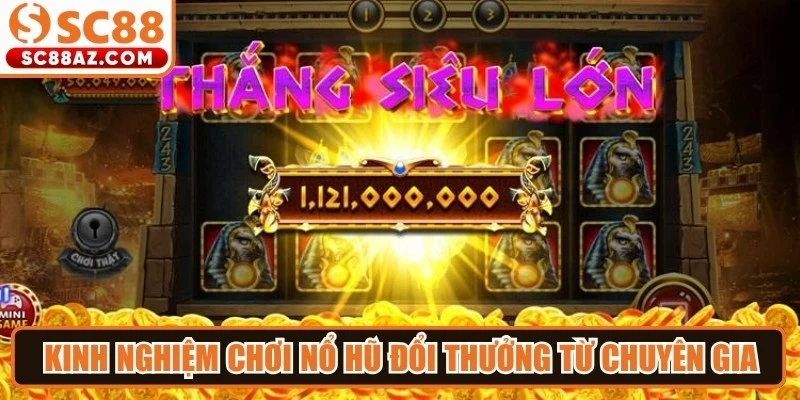 Kinh nghiệm chơi nổ hũ đổi thưởng từ chuyên gia cá cược