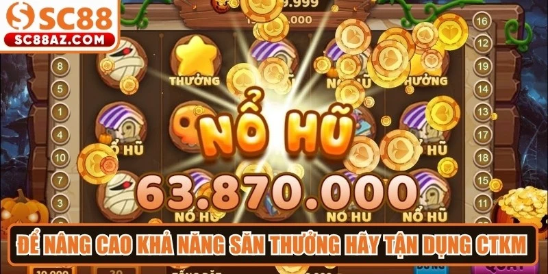 Để nâng cao khả năng săn thưởng anh em hãy tận dụng CTKM từ hệ thống