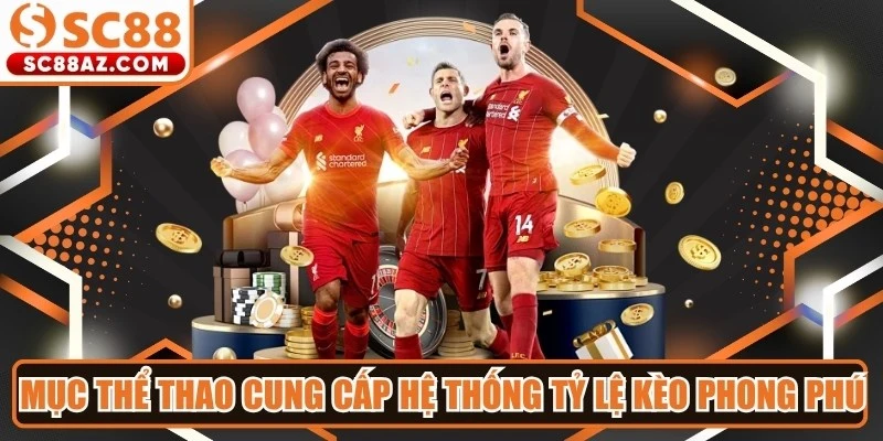 Mục thể thao cung cấp hệ thống tỷ lệ kèo phong phú