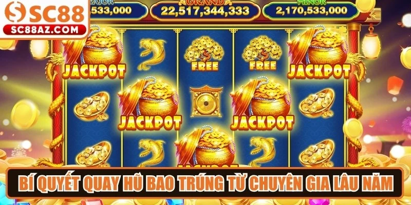 Bí quyết quay hũ bao trúng từ các chuyên gia lâu năm