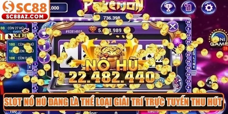 Slot nổ hũ đang là thể loại giải trí trực tuyến thu hút đông đảo người tham gia