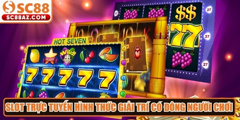 Slot trực tuyến đang trở thành hình thức giải trí có đông người chơi nhất