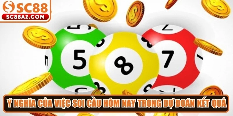 Ý nghĩa của việc soi cầu hôm nay trong dự đoán kết quả