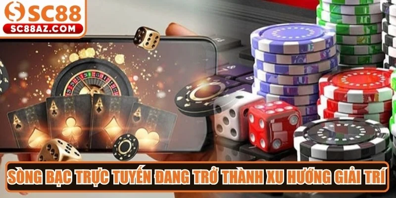 Sòng bạc trực tuyến đang trở thành xu hướng giải trí số một của game thủ