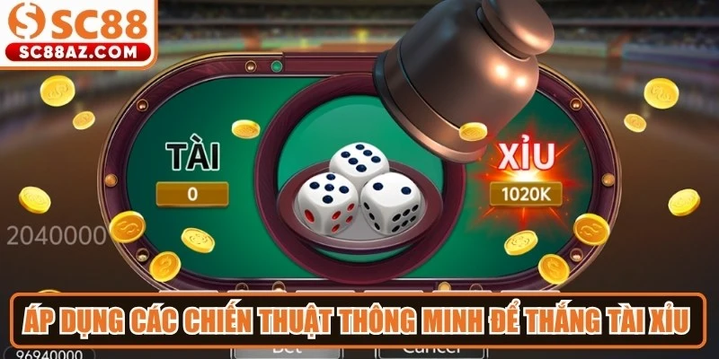 Áp dụng các chiến thuật thông minh để thắng tài xỉu áp đảo nhất