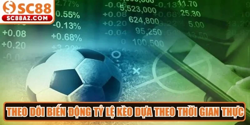 Theo dõi biến động tỷ lệ kèo dựa theo thời gian thực