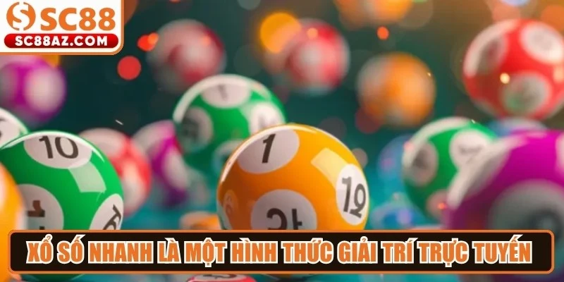 Xổ số nhanh là một hình thức giải trí trực tuyến thế hệ mới