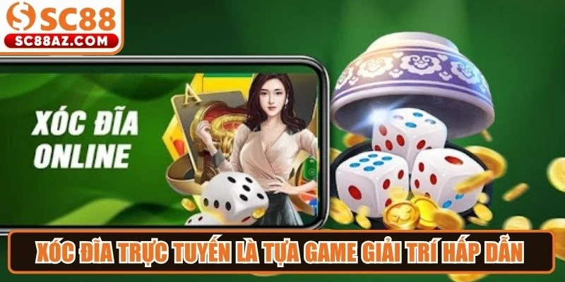 Xóc đĩa trực tuyến là tựa game giải trí hấp dẫn thu hút nhiều người chơi